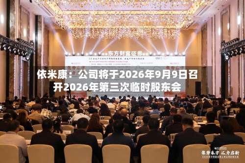 依米康：公司将于2026年9月9日召开2026年第三次临时股东会-第1张图片