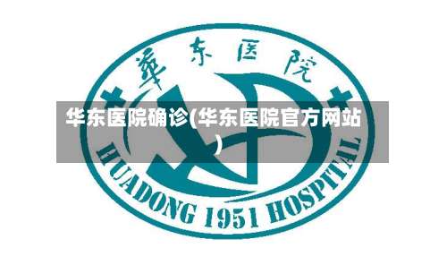 华东医院确诊(华东医院官方网站)