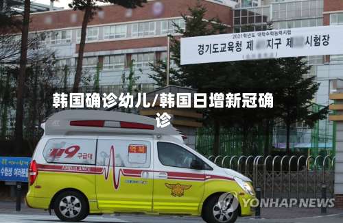韩国确诊幼儿/韩国日增新冠确诊