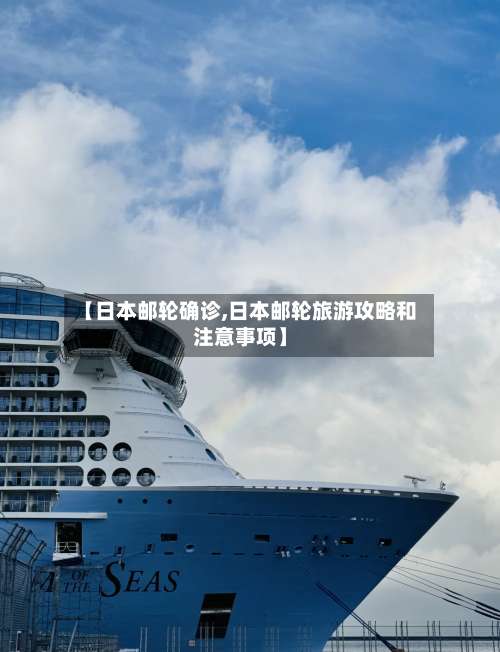 【日本邮轮确诊,日本邮轮旅游攻略和注意事项】-第2张图片
