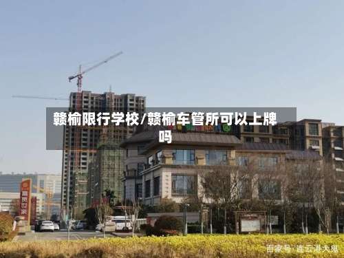 赣榆限行学校/赣榆车管所可以上牌吗-第3张图片