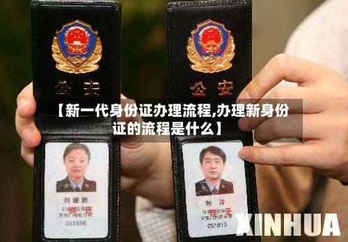【新一代身份证办理流程,办理新身份证的流程是什么】-第3张图片