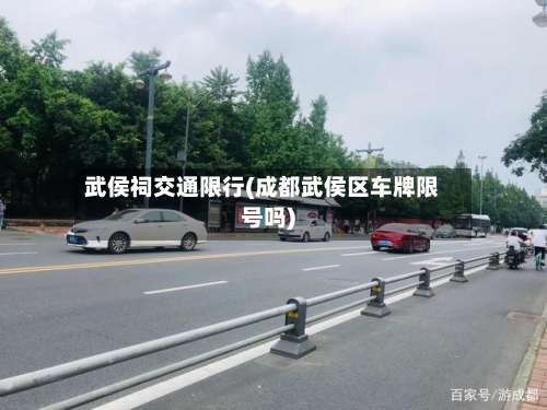 武侯祠交通限行(成都武侯区车牌限号吗)