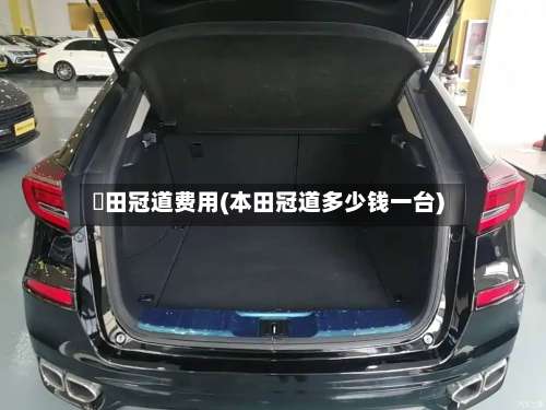 夲田冠道费用(本田冠道多少钱一台)