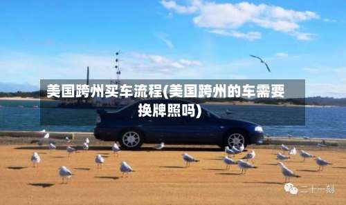美国跨州买车流程(美国跨州的车需要换牌照吗)
