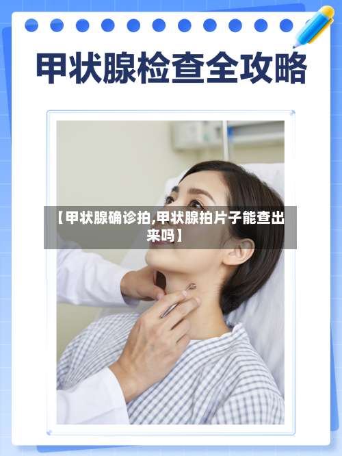 【甲状腺确诊拍,甲状腺拍片子能查出来吗】