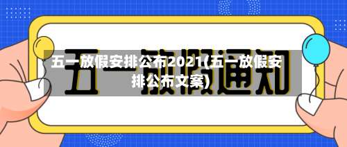 五一放假安排公布2021(五一放假安排公布文案)-第2张图片