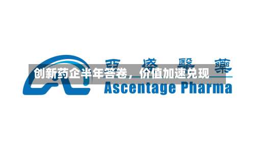 创新药企半年答卷，价值加速兑现