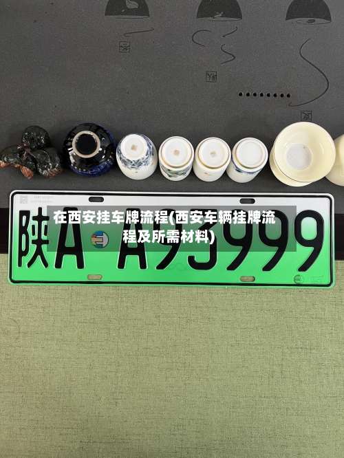 在西安挂车牌流程(西安车辆挂牌流程及所需材料)