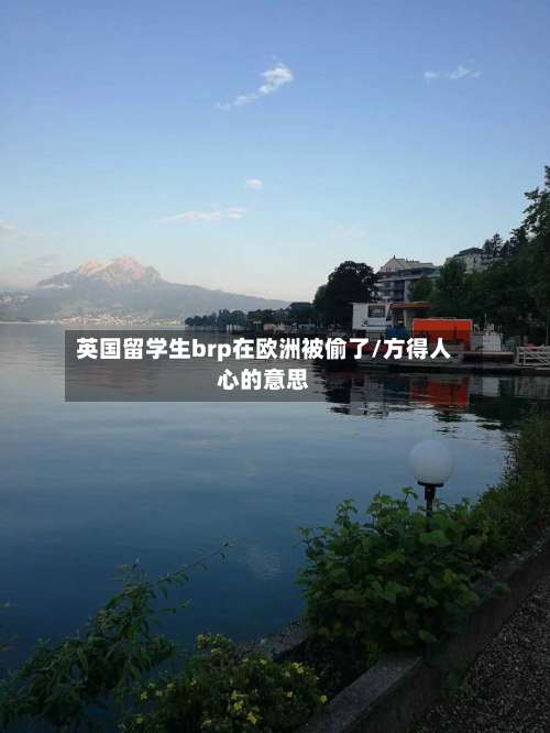 英国留学生brp在欧洲被偷了/方得人心的意思-第2张图片