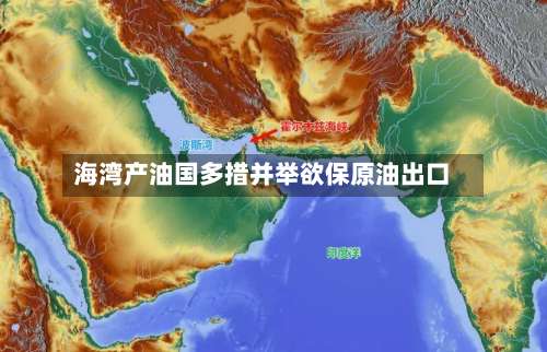 海湾产油国多措并举欲保原油出口