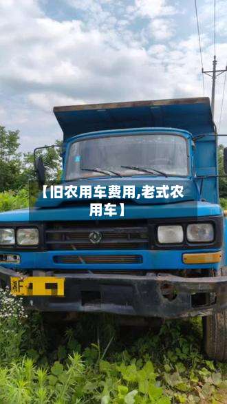 【旧农用车费用,老式农用车】