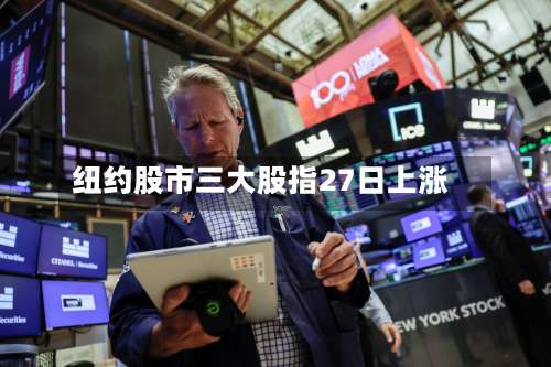 纽约股市三大股指27日上涨