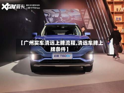 【广州买车清远上牌流程,清远车牌上牌条件】