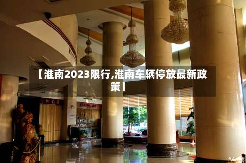 【淮南2023限行,淮南车辆停放最新政策】-第3张图片