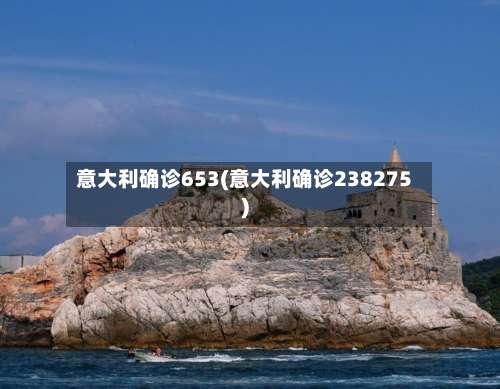 意大利确诊653(意大利确诊238275)