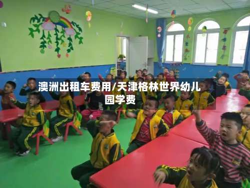 澳洲出租车费用/天津格林世界幼儿园学费-第2张图片