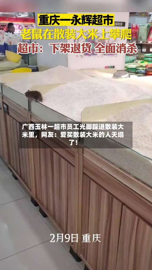 广西玉林一超市员工光脚踩进散装大米里，网友：爱买散装大米的人天塌了！-第2张图片
