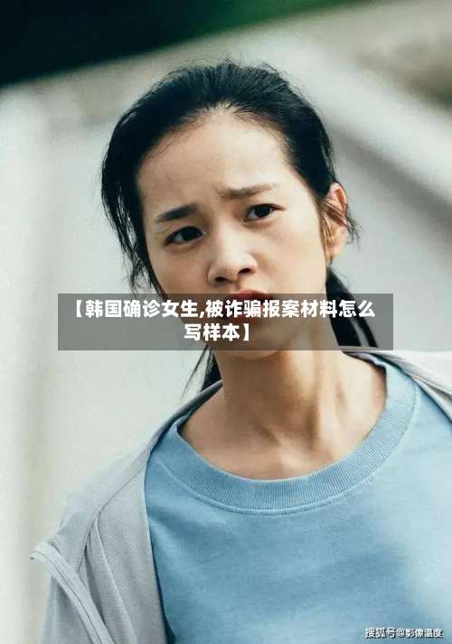 【韩国确诊女生,被诈骗报案材料怎么写样本】