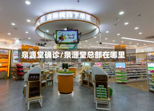 泉源堂确诊/泉源堂总部在哪里