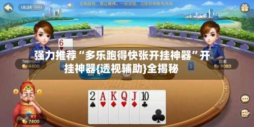强力推荐“多乐跑得快张开挂神器”开挂神器{透视辅助}全揭秘-第3张图片