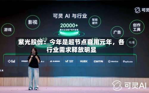 紫光股份：今年是超节点商用元年，各行业需求释放明显-第2张图片