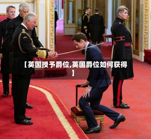 【英国授予爵位,英国爵位如何获得】