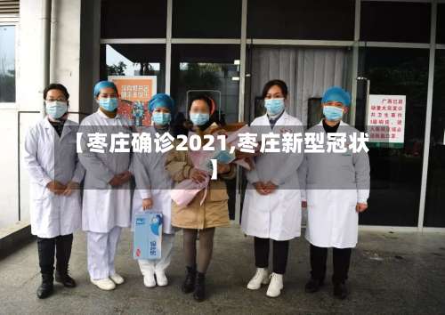 【枣庄确诊2021,枣庄新型冠状】