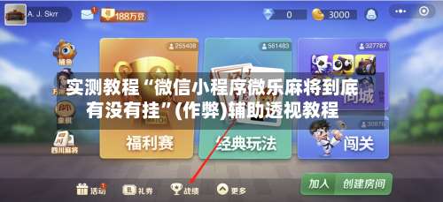 实测教程“微信小程序微乐麻将到底有没有挂”(作弊)辅助透视教程-第2张图片