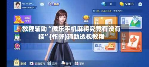 教程辅助“微乐手机麻将究竟有没有挂”(作弊)辅助透视教程