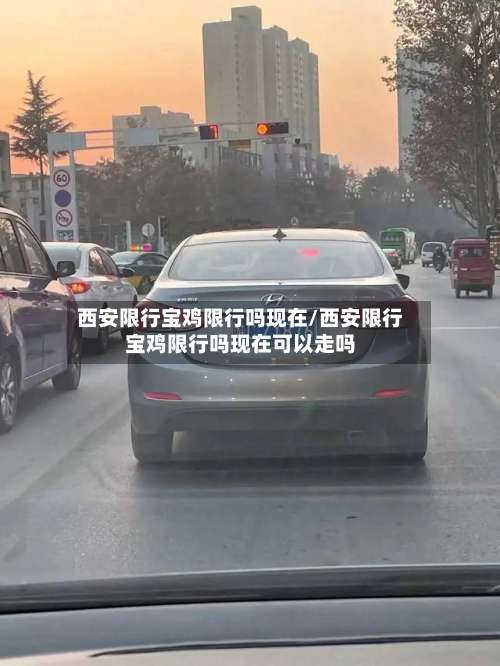西安限行宝鸡限行吗现在/西安限行宝鸡限行吗现在可以走吗-第2张图片