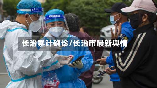 长治累计确诊/长治市最新舆情