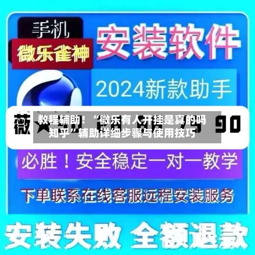 教程辅助！“微乐有人开挂是真的吗知乎”辅助详细步骤与使用技巧