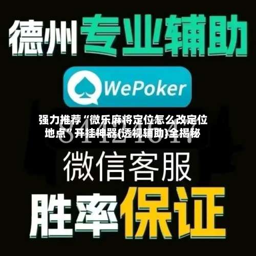 强力推荐“微乐麻将定位怎么改定位地点”开挂神器{透视辅助}全揭秘-第2张图片