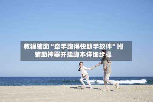 教程辅助“牵手跑得快助手软件”附辅助神器开挂脚本详细步骤-第3张图片