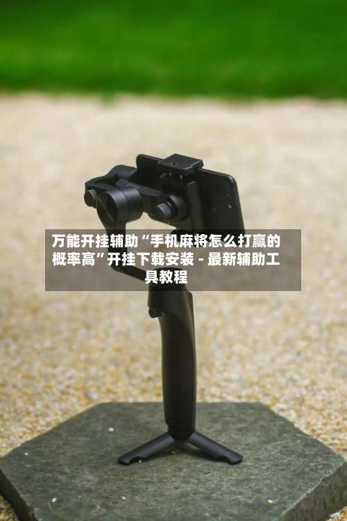 万能开挂辅助“手机麻将怎么打赢的概率高”开挂下载安装 - 最新辅助工具教程