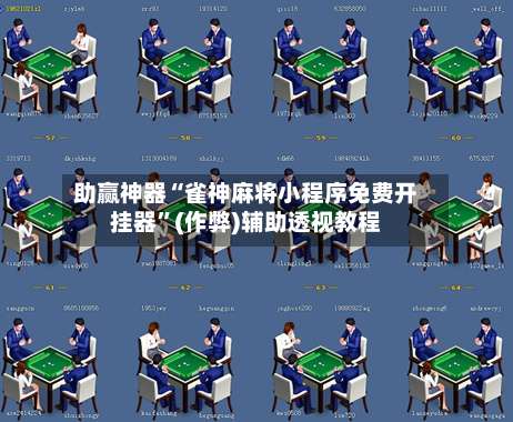 助赢神器“雀神麻将小程序免费开挂器”(作弊)辅助透视教程